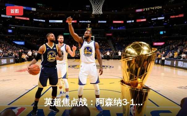 英超焦点战：阿森纳3-1力克曼联，萨卡传射建功锁定胜局