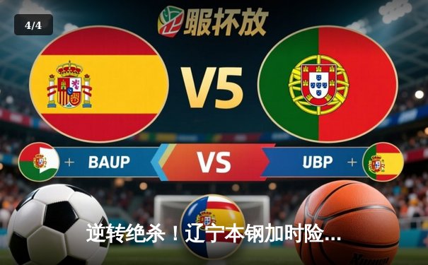 逆转绝杀！辽宁本钢加时险胜广东宏远，赵继伟砍下33+8+5 - 4