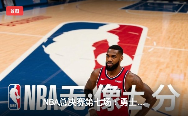 NBA总决赛第七场：勇士加时绝杀凯尔特人，库里狂砍43分引领夺冠