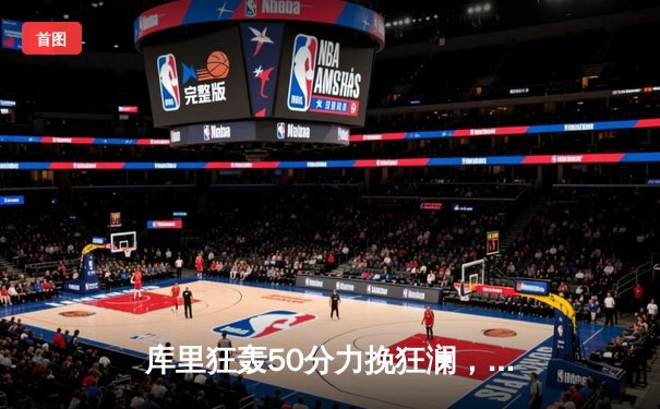 库里狂轰50分力挽狂澜，勇士加时逆转凯尔特人锁定西部前八