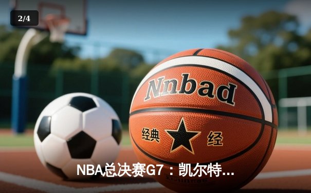 NBA总决赛G7：凯尔特人主场力克勇士，塔图姆狂砍34分夺生涯首冠 - 2