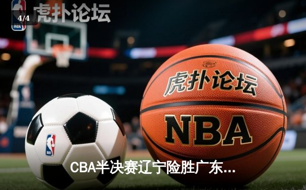 CBA半决赛辽宁险胜广东 赵继伟关键三分锁定胜局 - 4